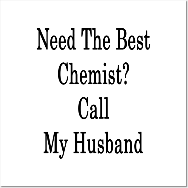 Need The Best Chemist? Call My Husband Wall Art by supernova23